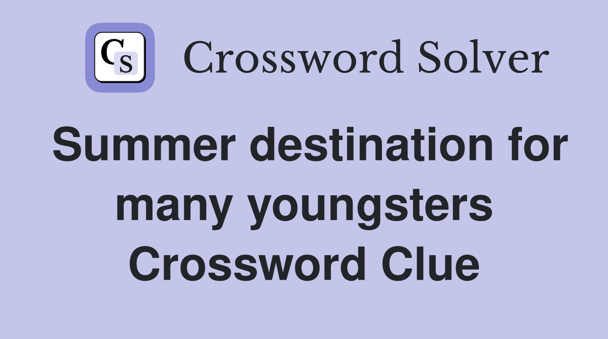 Summer destination for many youngsters Crossword Clue