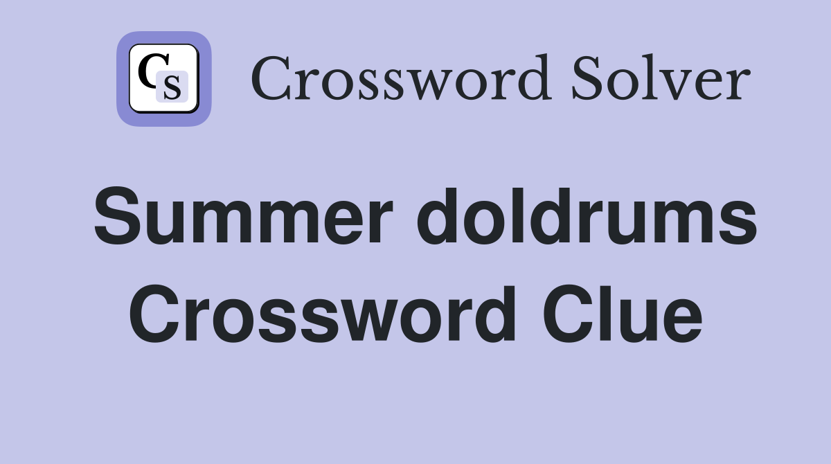 Summer doldrums Crossword Clue