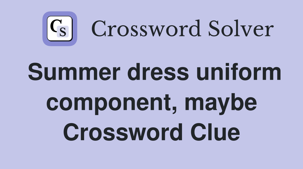 Summer dress uniform component, maybe Crossword Clue