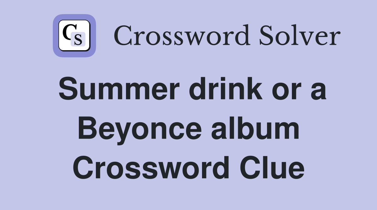 Summer drink or a Beyonce album Crossword Clue