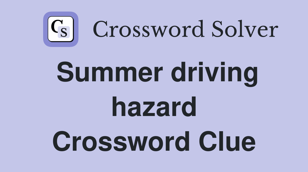 Summer driving hazard Crossword Clue