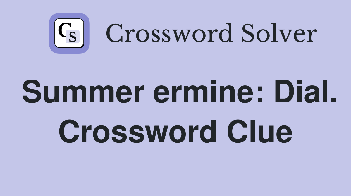 Summer ermine: Dial. Crossword Clue
