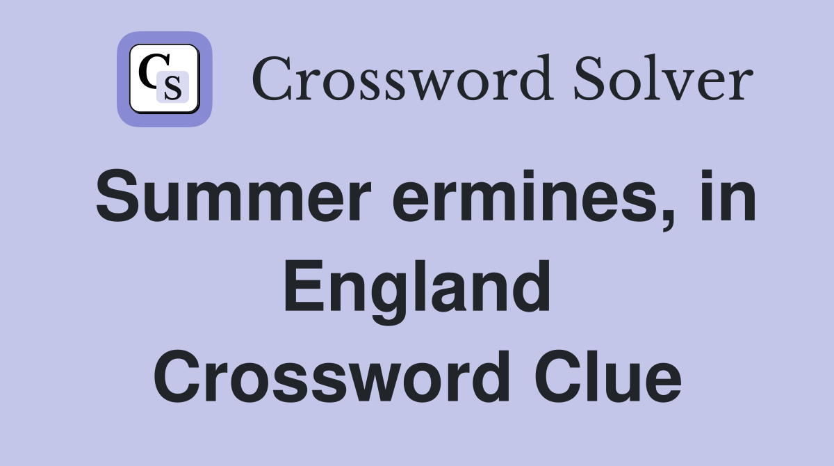 Summer ermines, in England Crossword Clue