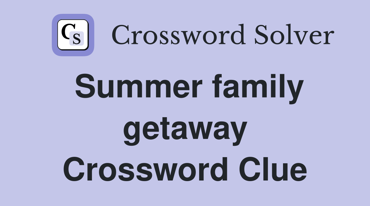 Summer family getaway Crossword Clue