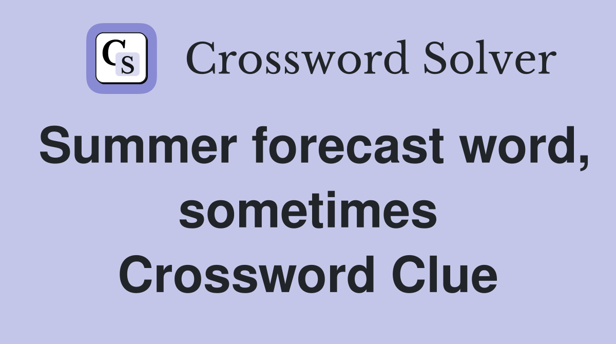 Summer forecast word, sometimes Crossword Clue