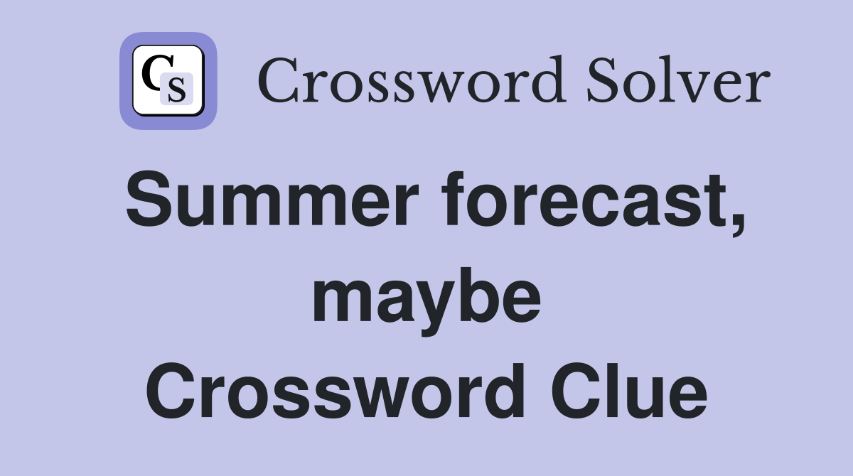 Summer forecast, maybe Crossword Clue