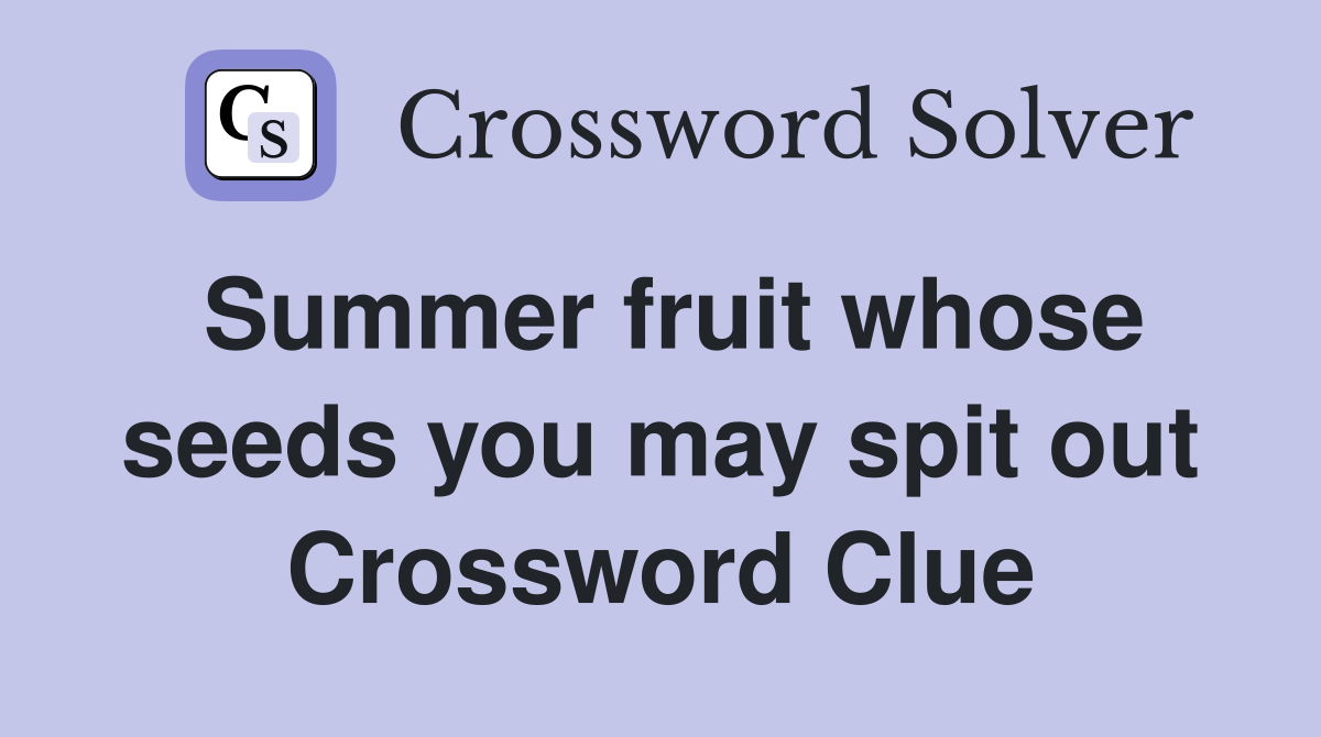 Summer fruit whose seeds you may spit out Crossword Clue