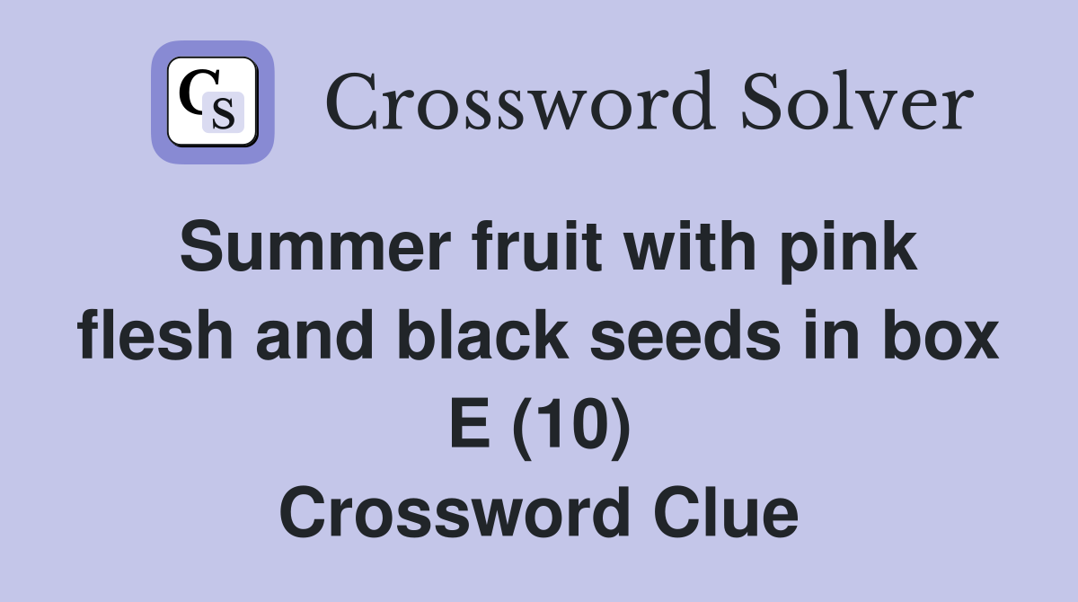Summer fruit with pink flesh and black seeds in box E (10) Crossword Clue
