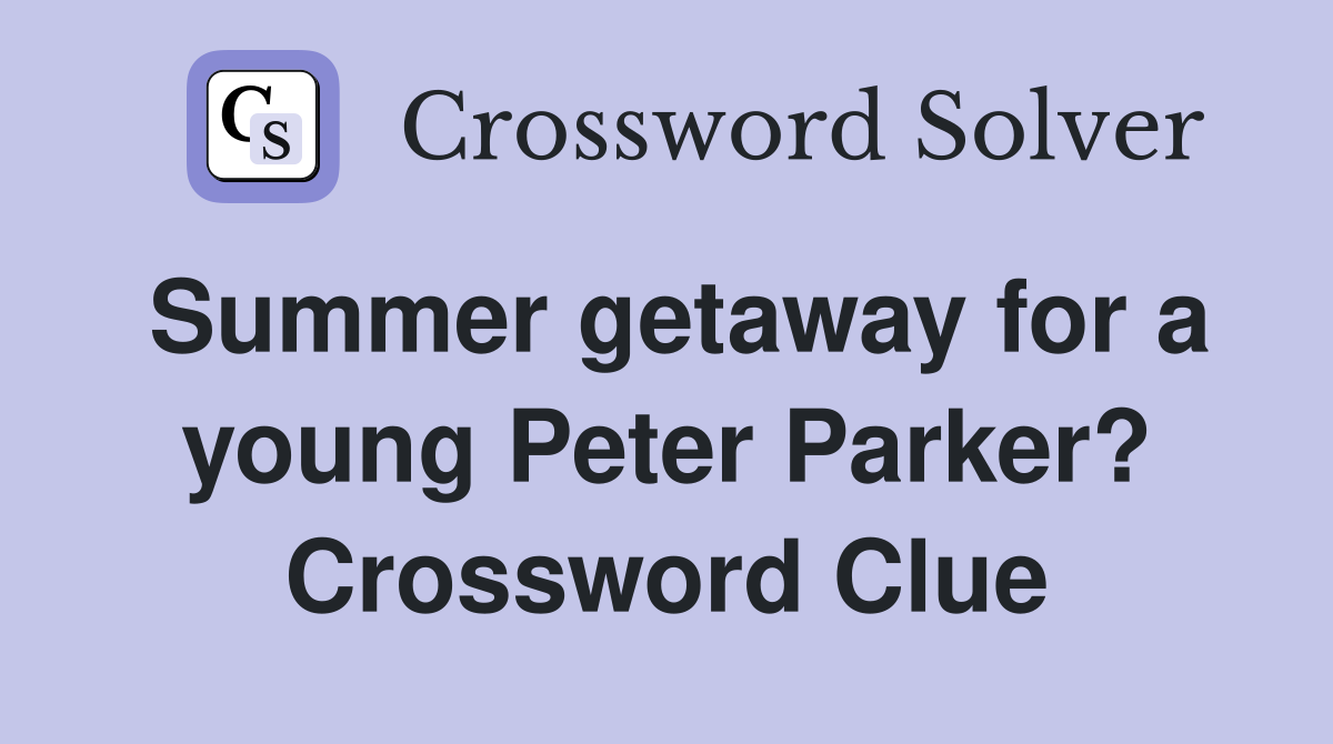 Summer getaway for a young Peter Parker? Crossword Clue