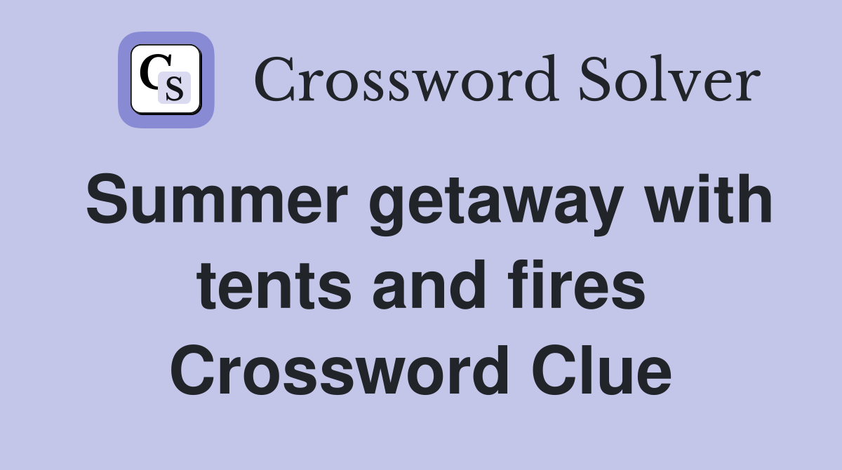 Summer getaway with tents and fires Crossword Clue