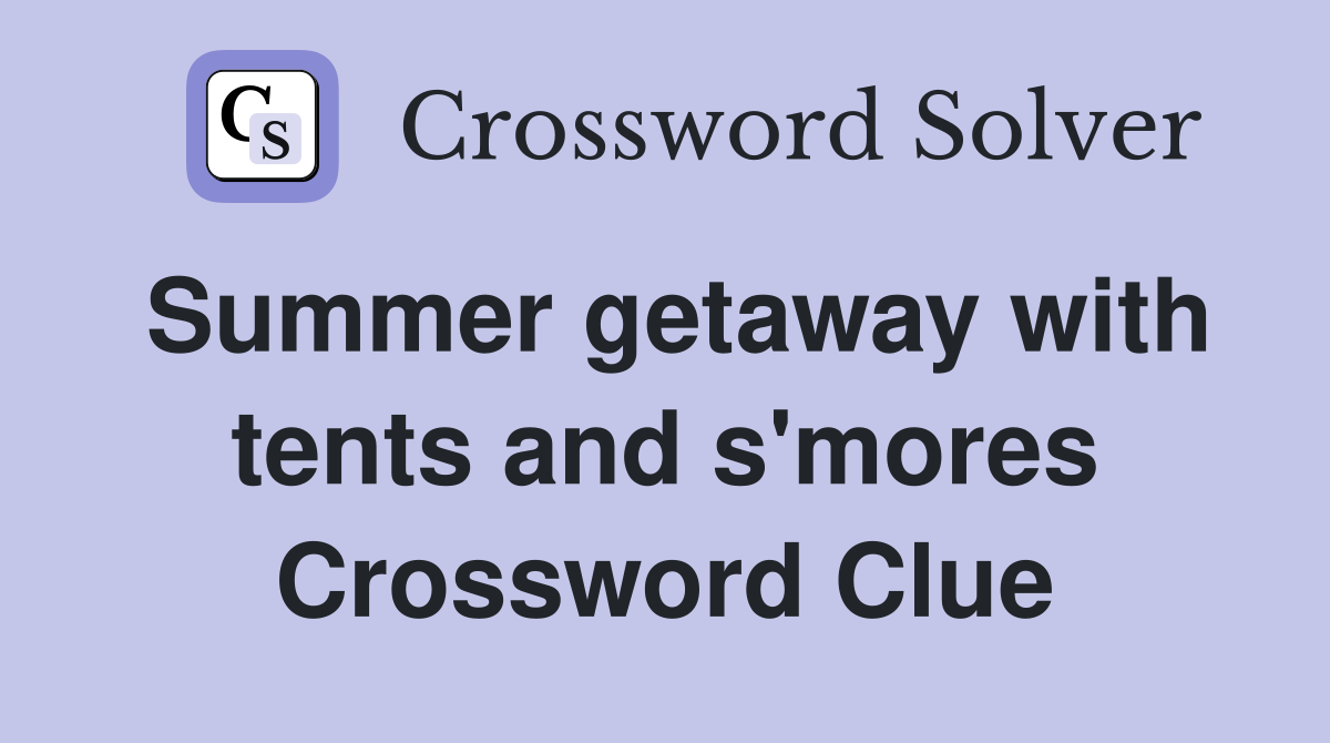 Summer getaway with tents and s'mores Crossword Clue