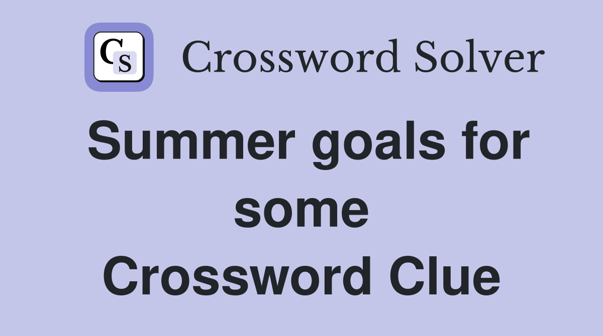 Summer goals for some Crossword Clue