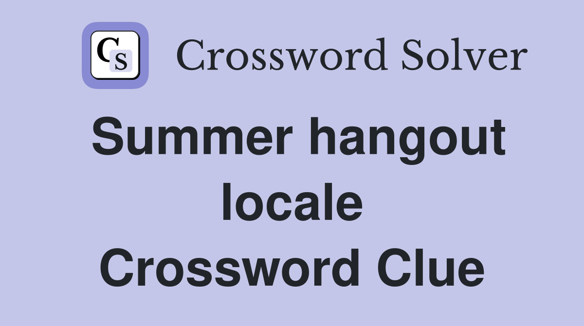 Summer hangout locale Crossword Clue