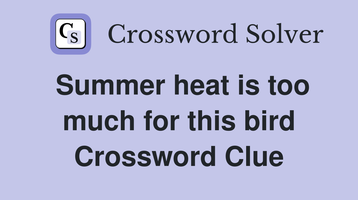 Summer heat is too much for this bird Crossword Clue