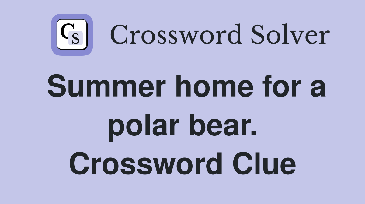 Summer home for a polar bear. Crossword Clue