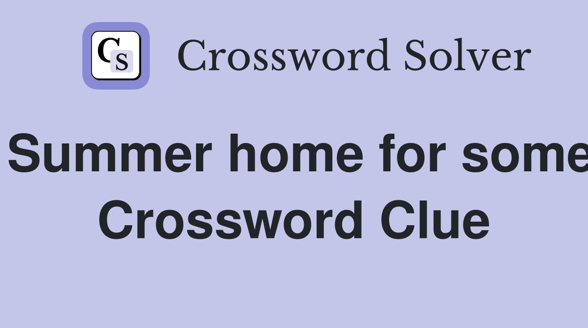 Summer home for some Crossword Clue