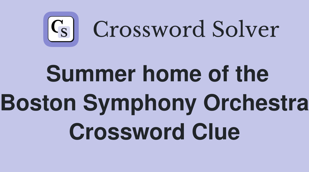 Summer home of the Boston Symphony Orchestra Crossword Clue Answers