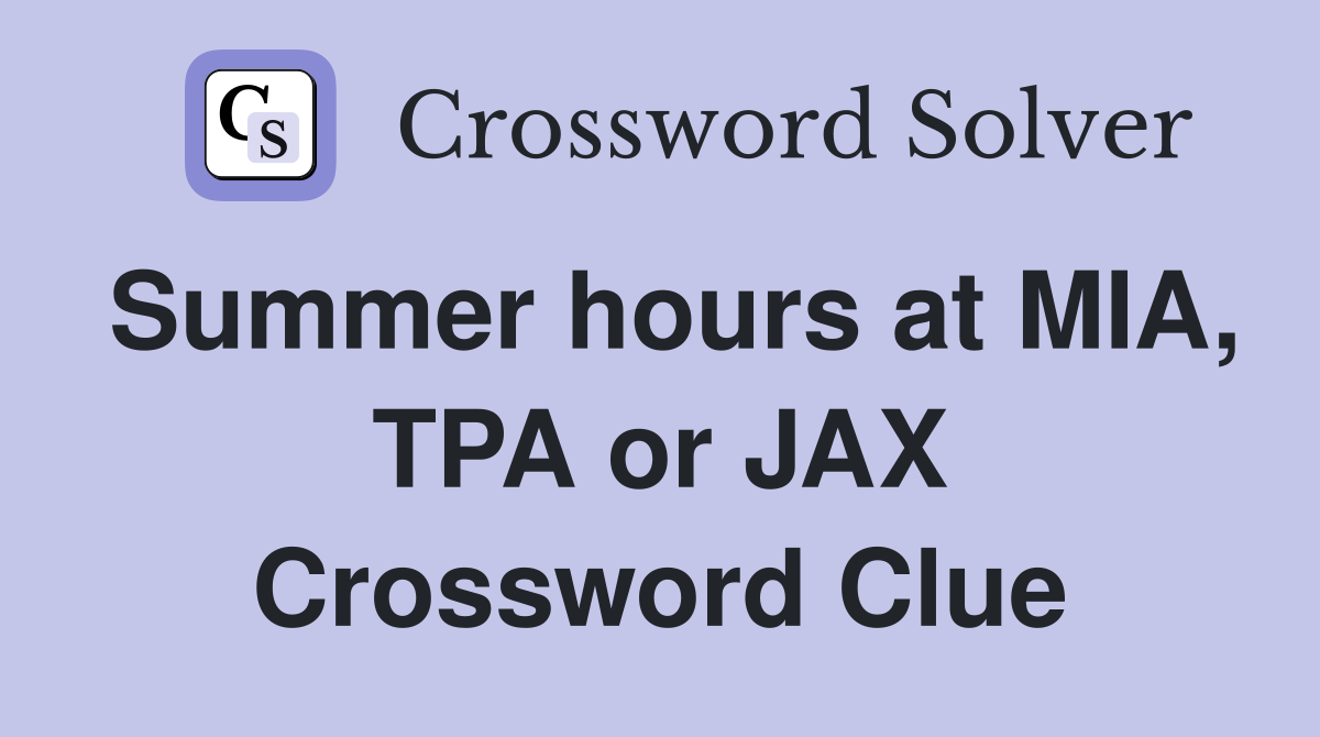 Summer hours at MIA, TPA or JAX Crossword Clue