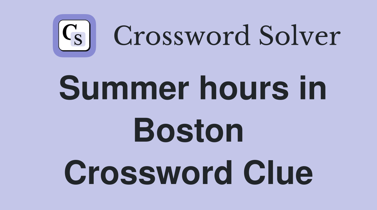 Summer hours in Boston Crossword Clue