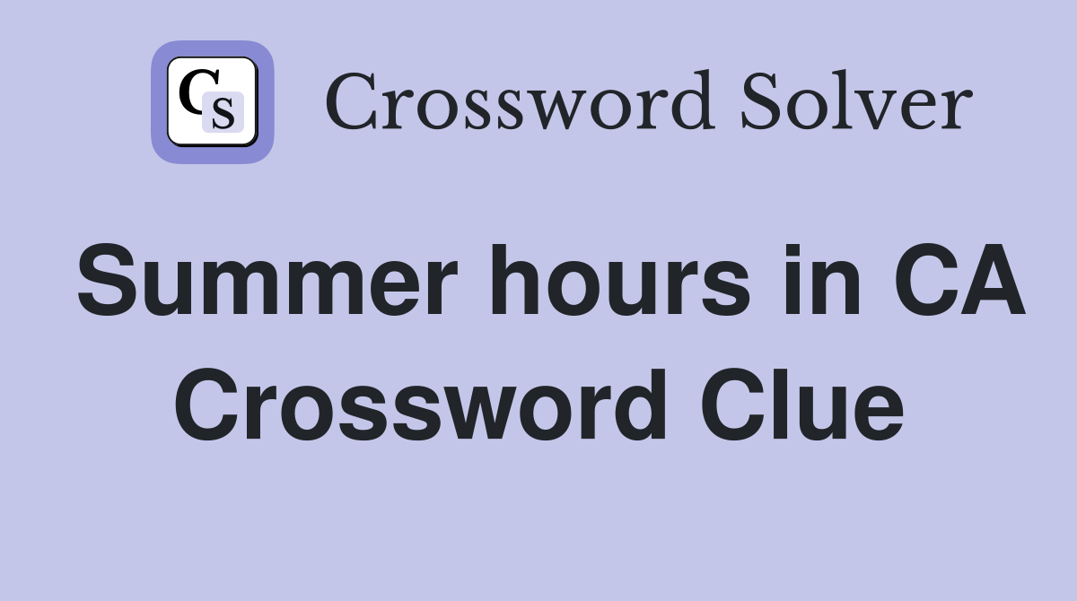 Summer hours in CA Crossword Clue