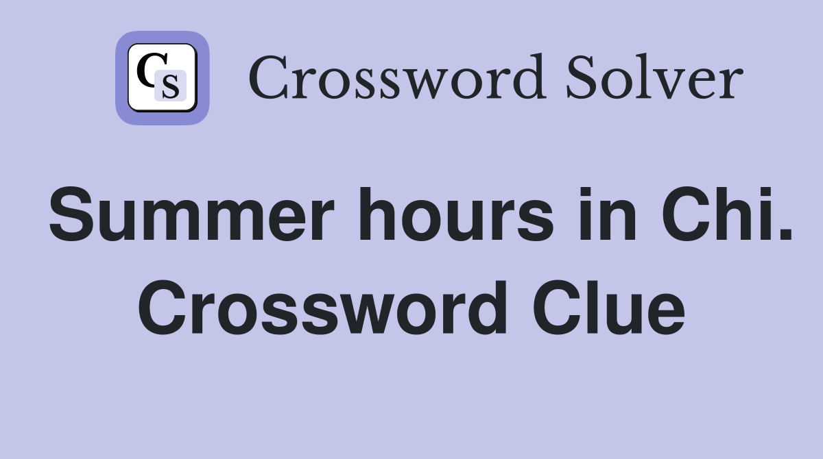 Summer hours in Chi. Crossword Clue