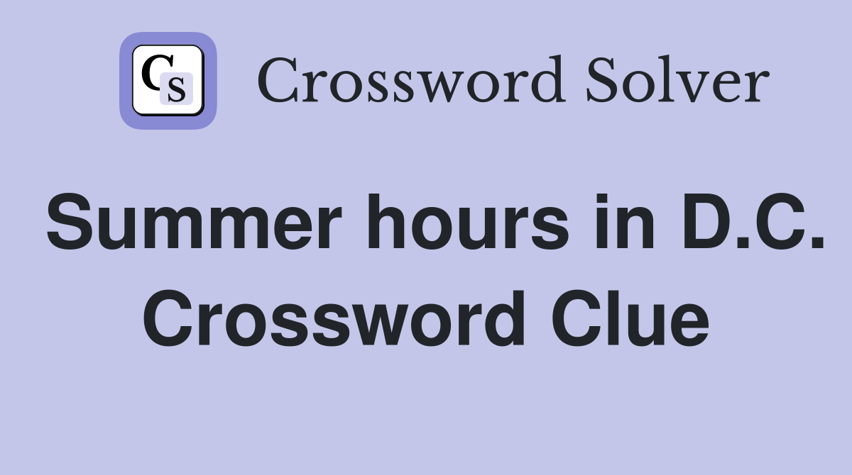 Summer hours in D.C. Crossword Clue