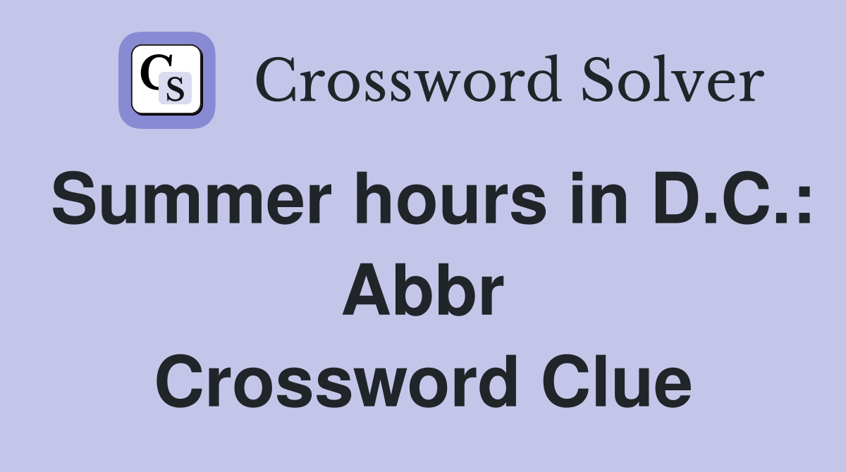 Summer hours in D.C.: Abbr Crossword Clue