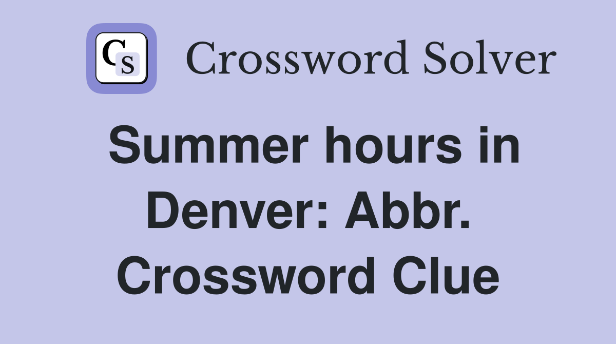 Summer hours in Denver: Abbr. Crossword Clue