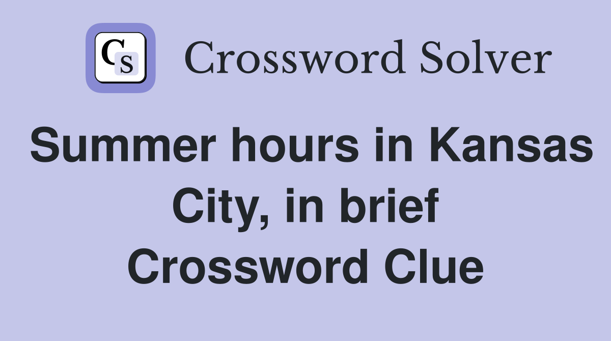 Summer hours in Kansas City, in brief Crossword Clue