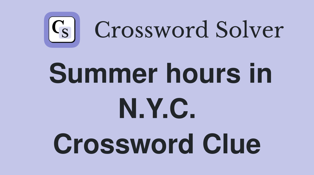 Summer hours in N.Y.C. Crossword Clue