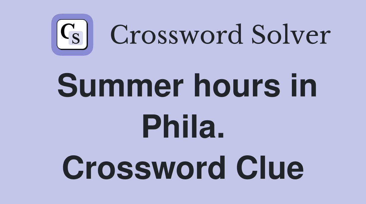 Summer hours in Phila. Crossword Clue