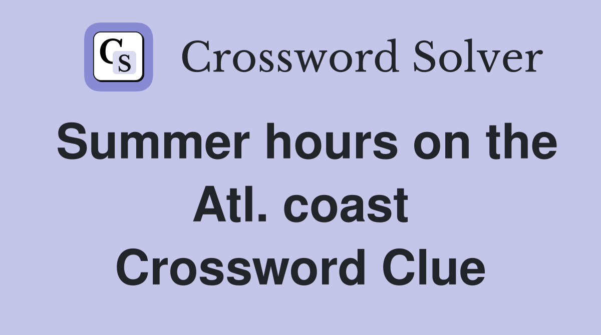 Summer hours on the Atl. coast Crossword Clue