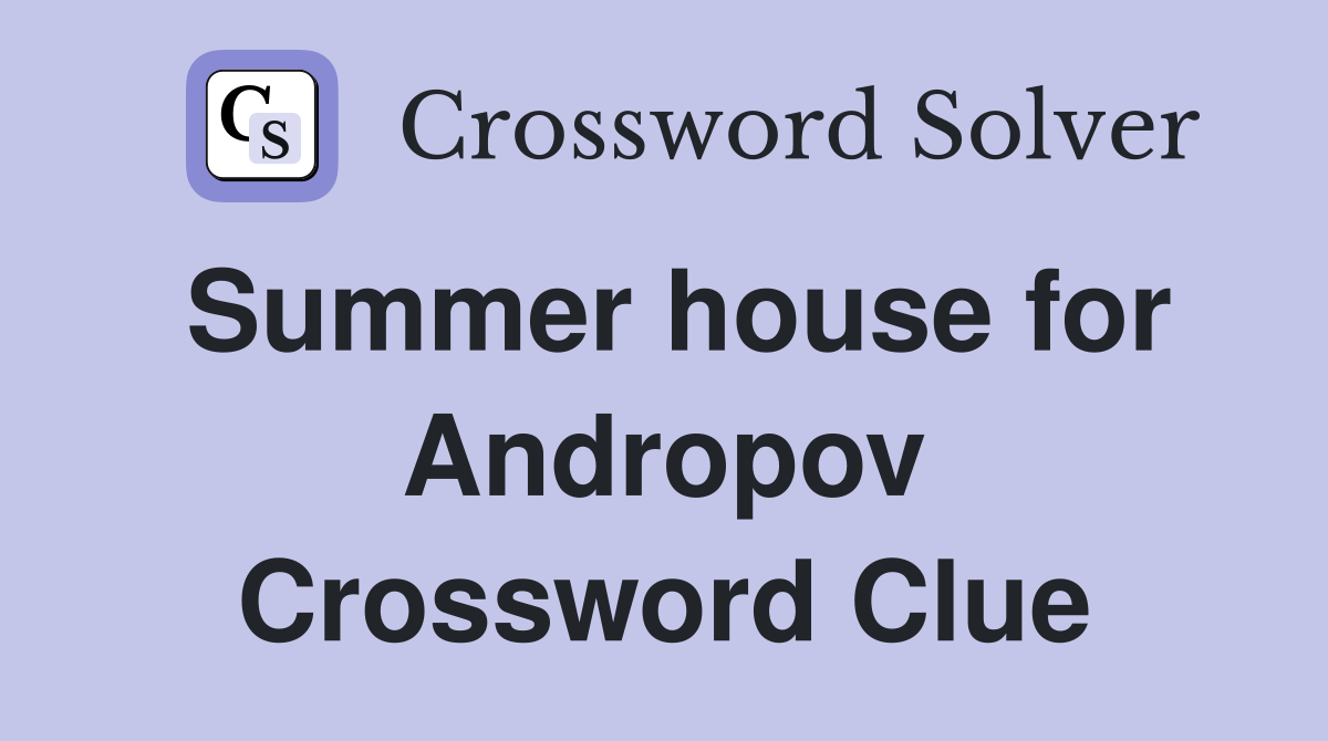 Summer house for Andropov Crossword Clue