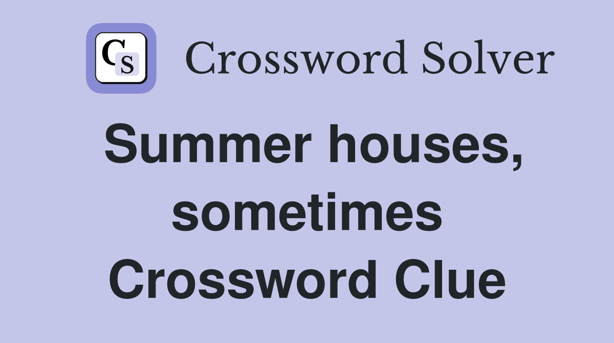 Summer houses, sometimes Crossword Clue