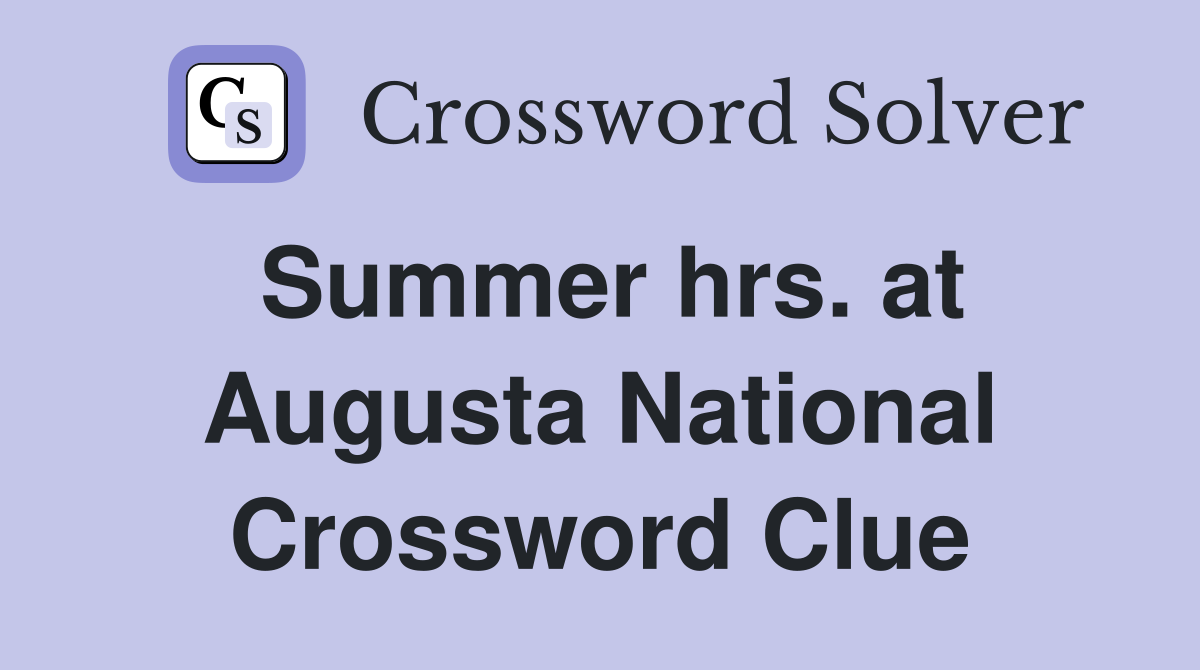 Summer hrs. at Augusta National Crossword Clue