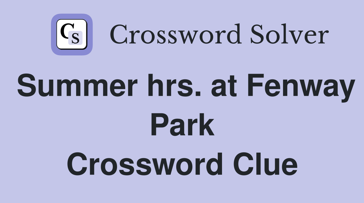 Summer hrs. at Fenway Park Crossword Clue