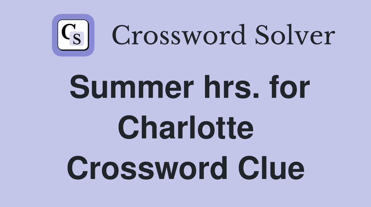 Summer hrs. for Charlotte Crossword Clue