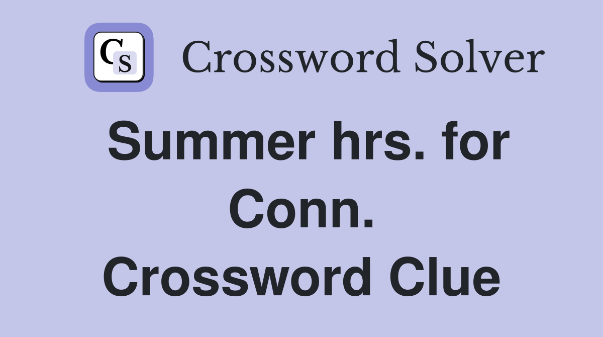 Summer hrs. for Conn. Crossword Clue