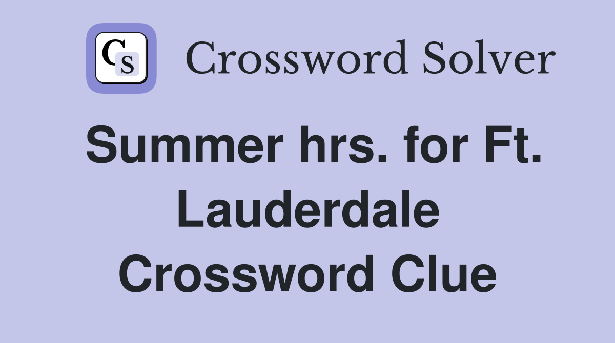 Summer hrs. for Ft. Lauderdale Crossword Clue