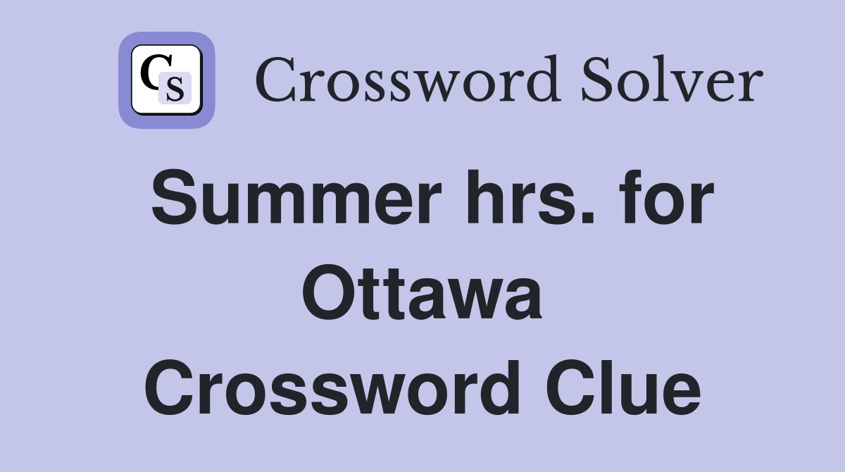 Summer hrs. for Ottawa Crossword Clue