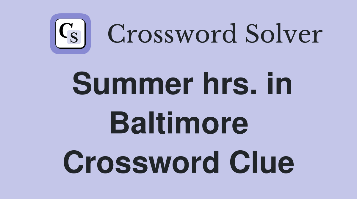 Summer hrs. in Baltimore Crossword Clue