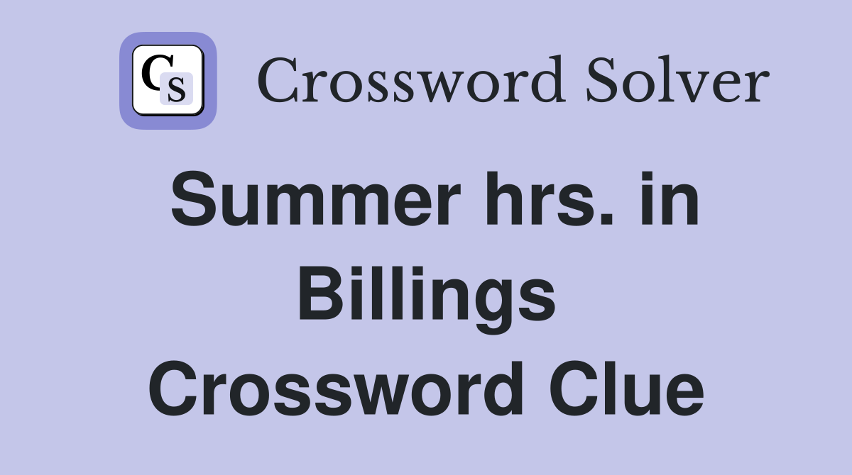 Summer hrs. in Billings Crossword Clue