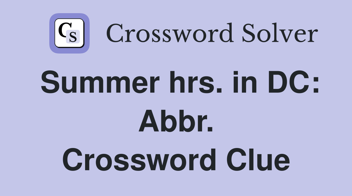 Summer hrs. in DC: Abbr. Crossword Clue