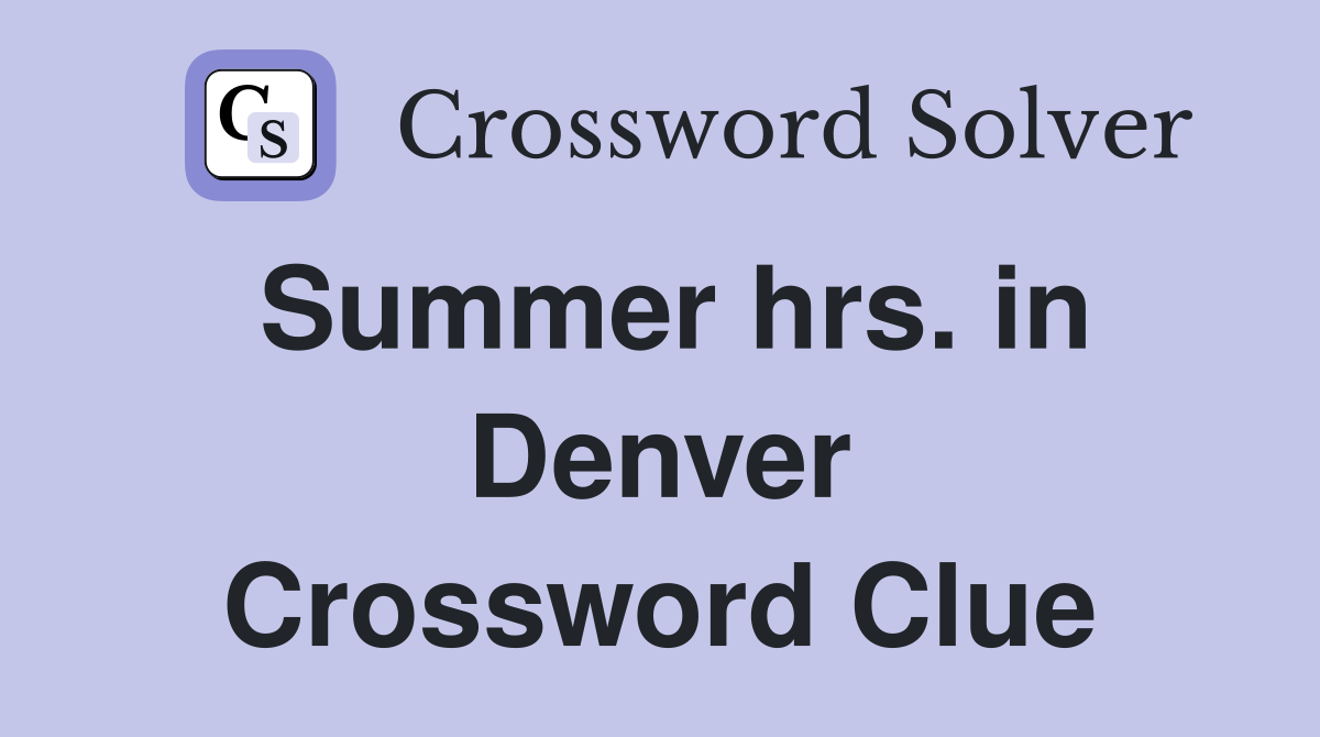 Summer hrs. in Denver Crossword Clue