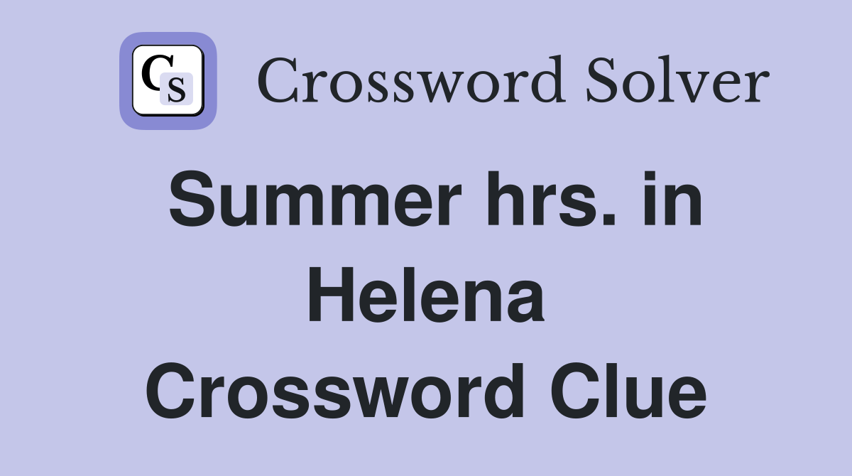Summer hrs. in Helena Crossword Clue