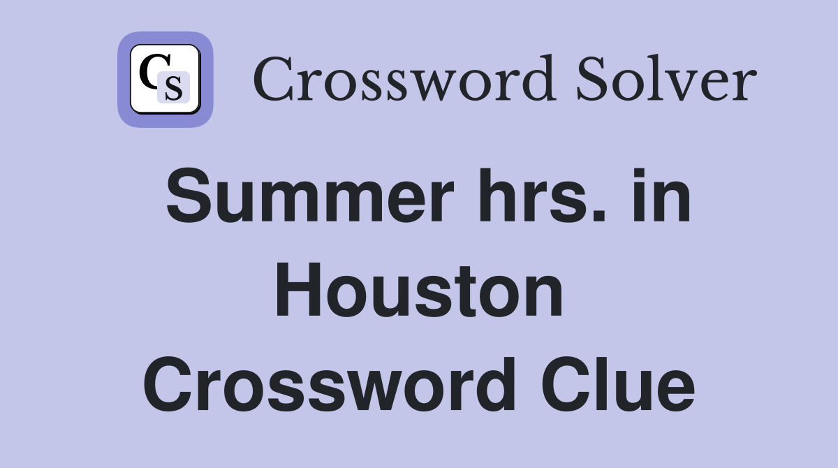 Summer hrs. in Houston Crossword Clue