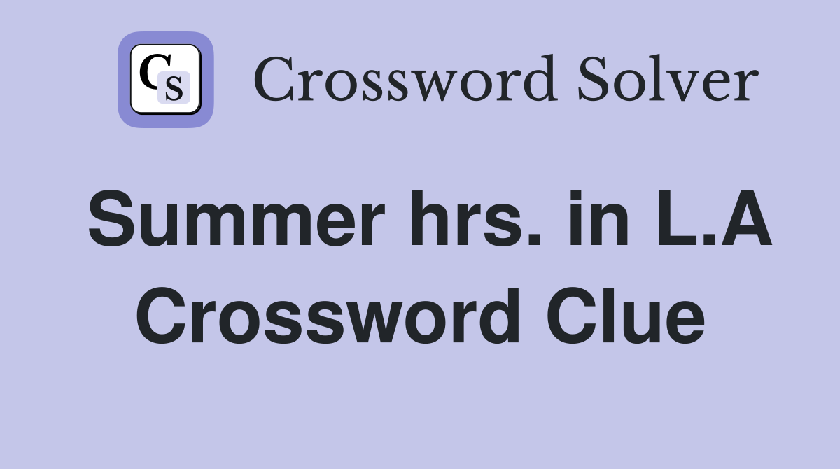 Summer hrs. in L.A Crossword Clue