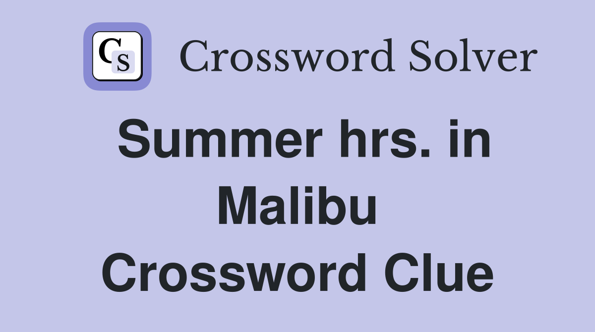 Summer hrs. in Malibu Crossword Clue