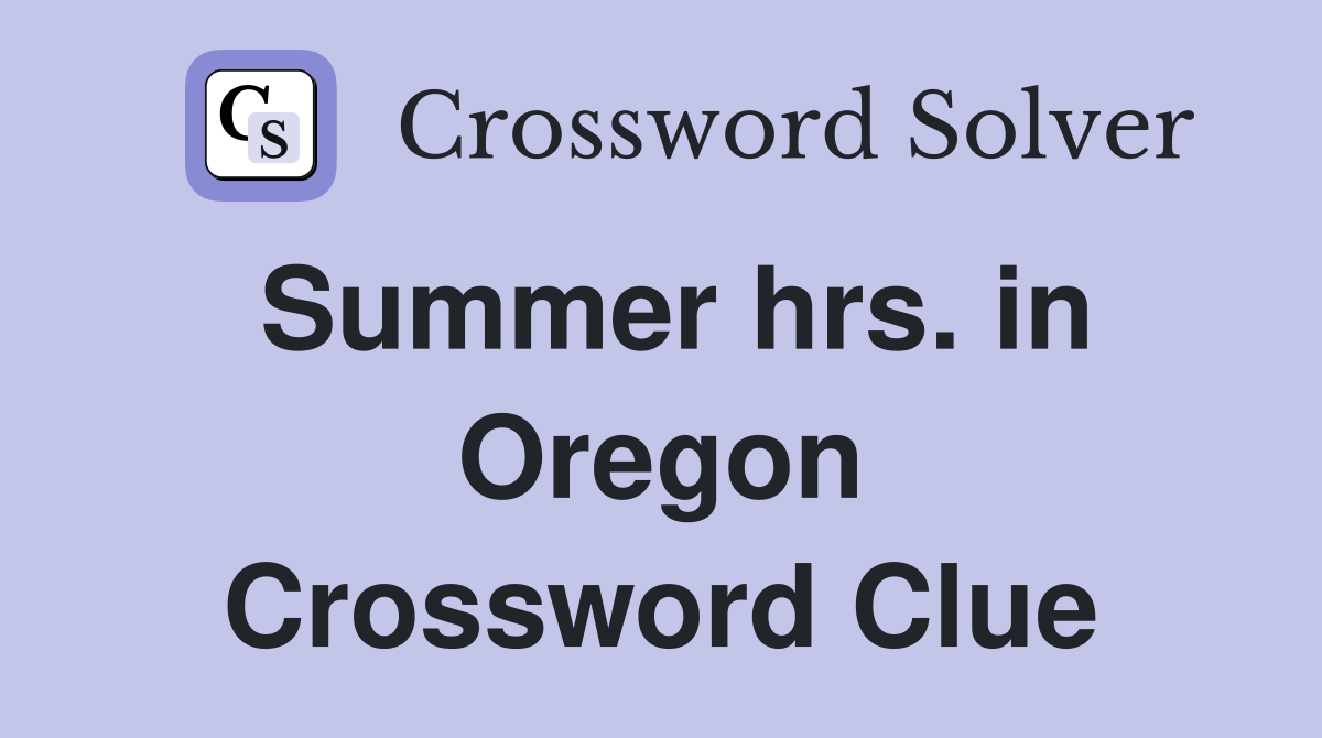 Summer hrs. in Oregon Crossword Clue