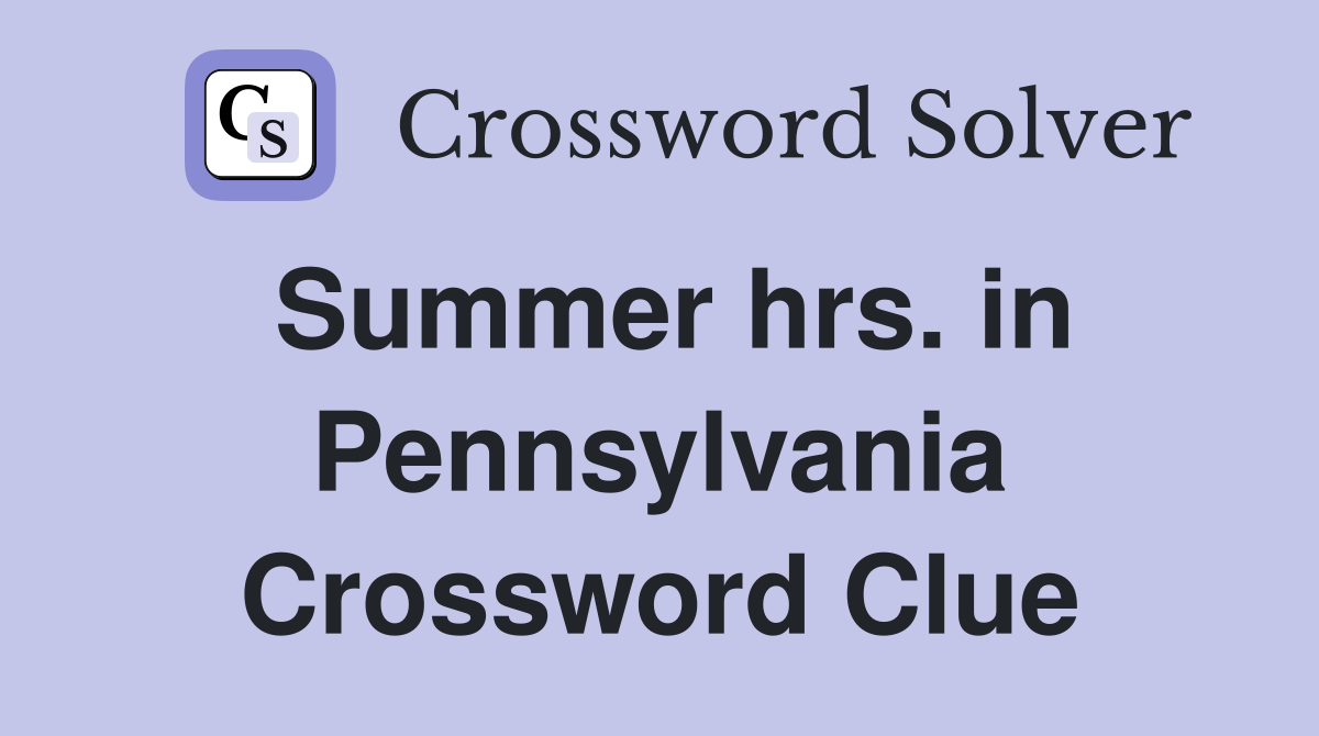 Summer hrs. in Pennsylvania Crossword Clue